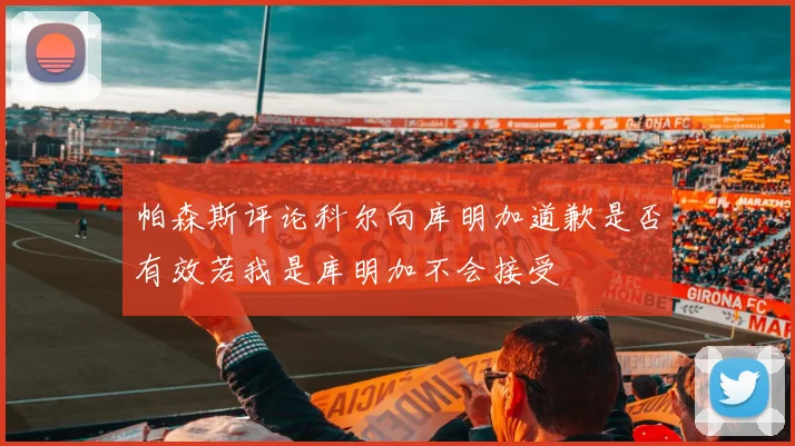 帕森斯评论科尔向库明加道歉是否有效若我是库明加不会接受