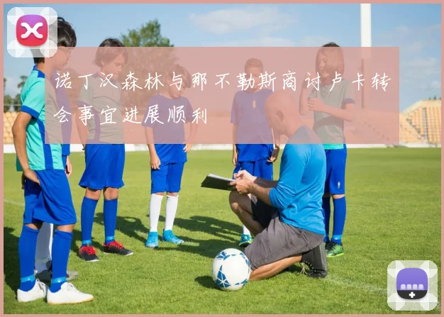 诺丁汉森林与那不勒斯商讨卢卡转会事宜进展顺利