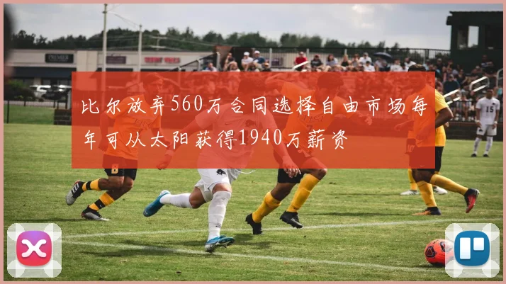 比尔放弃560万合同选择自由市场每年可从太阳获得1940万薪资